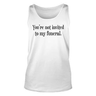 Youre Not Invited To My Funeral Sarcasm Vintage Sarcasm Tank Top | Mazezy