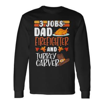 3 Jobs Dad Firefighter Turkey Carver Thanksgiving Long Sleeve T-Shirt T-Shirt | Mazezy