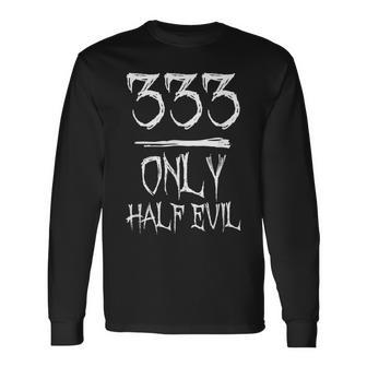 333 Only Half Evil Evil Long Sleeve T-Shirt | Mazezy