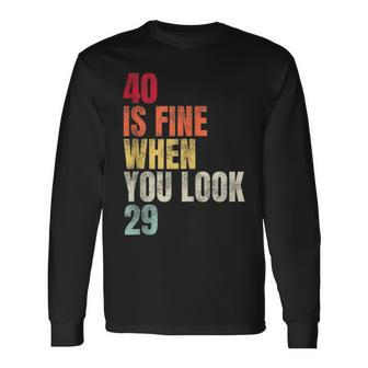 40 Is Fine When You Look 29 40Th Birthday 40 Years Old Long Sleeve T-Shirt | Mazezy