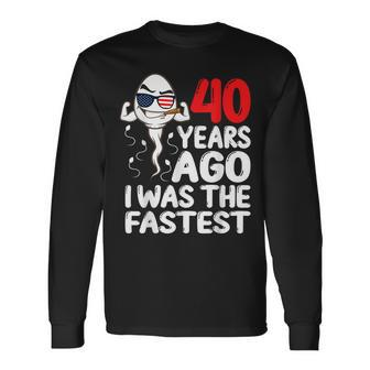 40 Years Ago I Was The Fastest 40Th Birthday Gag Long Sleeve - Seseable