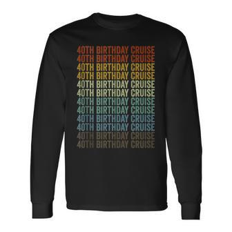 40Th Birthday Cruise Cruise Vacation 4Th Birthday Party Long Sleeve - Monsterry AU