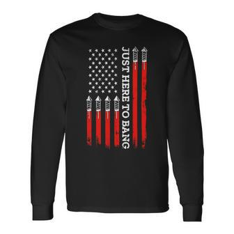 4Th Of July Fireworks With Usa Flag And Just Here To Bang Long Sleeve T-Shirt - Monsterry