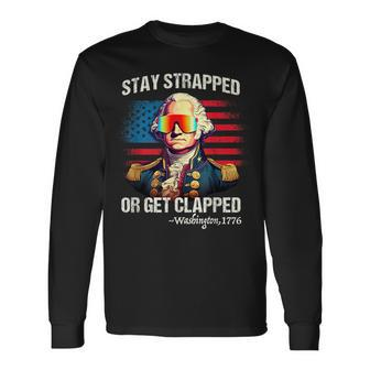 4Th Of July Washington Stay Strapped Get Clapped Long Sleeve T-Shirt - Monsterry AU