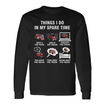 6 Things I Do In My Spare Time Fire Truck Firefighter Long Sleeve T-Shirt | Mazezy