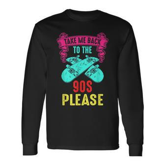 Take Me Back To The 90S Please Crazy Skateboarding Retro 90S Vintage Long Sleeve T-Shirt | Mazezy