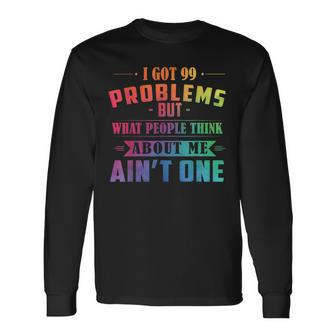 I Got 99 Problems But What People Think About Me Aint One Long Sleeve T-Shirt | Mazezy