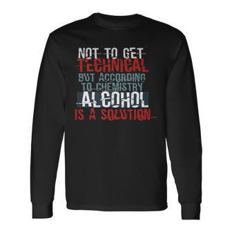 According To Chemistry Alcohol Is A Solution Science Long Sleeve T-Shirt T-Shirt | Mazezy