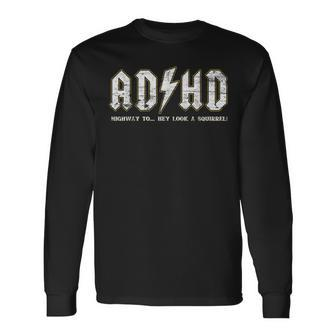 Adhd Highway To Hey Look A Squirrel Hyperactivity Disorder Long Sleeve T-Shirt - Seseable