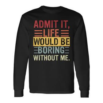 Admit It Life Would Be Boring Without Me Saying Retro Long Sleeve T-Shirt - Monsterry CA