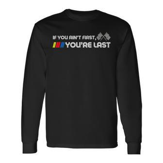 If You Ain't First You're Last Motor Racer Long Sleeve T-Shirt - Seseable