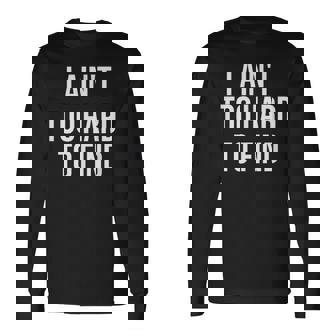 I Ain't Too Hard To Find Long Sleeve T-Shirt - Monsterry