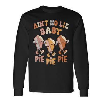 Ain't No Lie Baby Pie Pie Pie Pumpkin Pie Thanksgiving Food Long Sleeve T-Shirt - Seseable