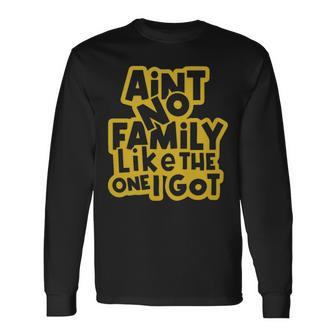 Aint No Like The One We Got Quote Aint No Like The One We Got Quote Long Sleeve T-Shirt - Monsterry UK