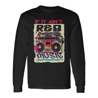 If It Aint R&B It Aint No Music 80S 90S Oldschool Graffiti Long Sleeve T-Shirt T-Shirt | Mazezy