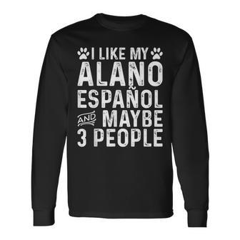 I Like My Alano Espanol And Maybe Spanish Dog Owner Long Sleeve T-Shirt | Mazezy