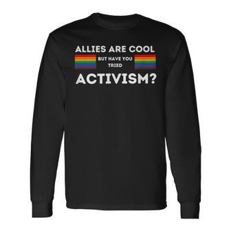 Allies Are Cool But Have You Tried Activism Pride Long Sleeve T-Shirt T-Shirt | Mazezy AU