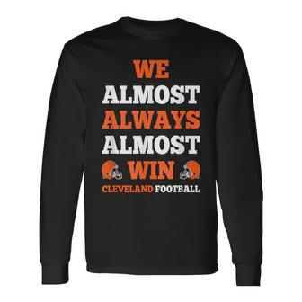We Almost Always Almost Win Cleveland Football Football Long Sleeve T-Shirt | Mazezy