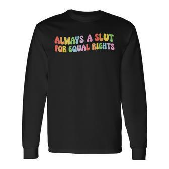 Always A Slut For Equal Rights Equality Lgbtq Pride Ally Long Sleeve T-Shirt T-Shirt | Mazezy AU