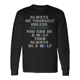 Always Be Yourself Unless You Can Be A Wolf Long Sleeve T-Shirt - Seseable