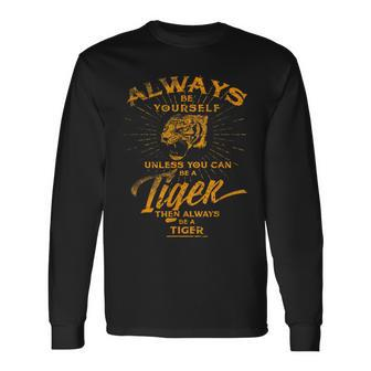 Always Be Yourself Be A Wild Tiger Love Tigers Long Sleeve T-Shirt | Mazezy