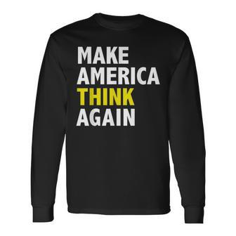 Make America Think Again Elections President Politics Long Sleeve T-Shirt | Mazezy