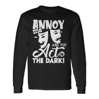 Annoy Me And You Act In The Dark Stage Theater Long Sleeve T-Shirt | Mazezy