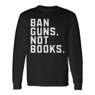 Anti Gun Protest Ban Guns Not Books Read Banned Book Bookish Gun Long Sleeve T-Shirt T-Shirt | Mazezy