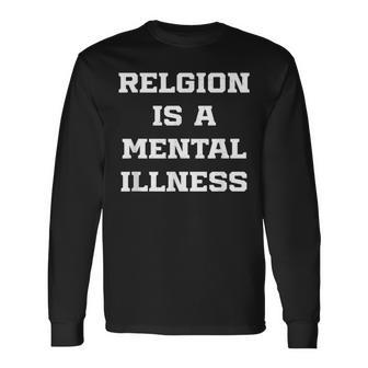Anti Religion Should Be Treated As A Mental Illness Atheist Long Sleeve T-Shirt | Mazezy