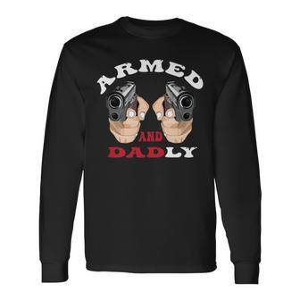 Armed And Dadly Deadly Father For Fathers Days Long Sleeve T-Shirt | Mazezy