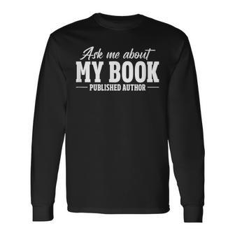 Ask Me About My Book Published Author Writer Novelist Writer Long Sleeve T-Shirt T-Shirt | Mazezy