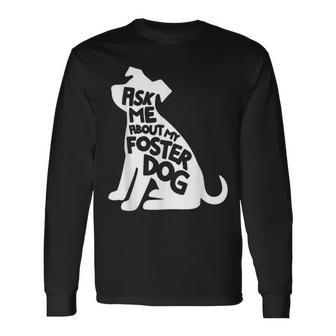 Ask Me About My Foster Dog Animal Rescue Long Sleeve T-Shirt - Monsterry