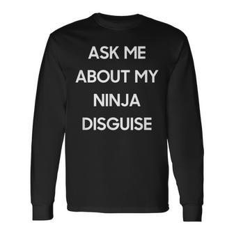 Ask Me About My Ninja Disguise Face Parody Long Sleeve T-Shirt - Monsterry