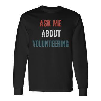 Ask Me About Volunring Saying Long Sleeve T-Shirt - Seseable