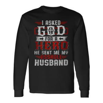 I Asked God For A Hero He Sent Me My Asshole Husband Long Sleeve T-Shirt T-Shirt | Mazezy CA