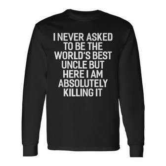 I Never Asked To Be The Worlds Best Uncle Long Sleeve T-Shirt T-Shirt | Mazezy
