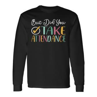 But Did You Take Attendance Attendance Matters Long Sleeve - Monsterry