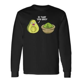 Avocado Guacamole Is That You Bro Avocado Long Sleeve T-Shirt - Seseable