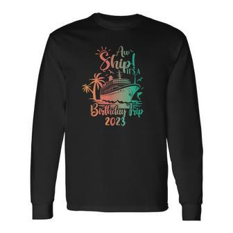Aw Ship It's A Birthday Trip 2023 Cruise Vacation Long Sleeve T-Shirt | Mazezy