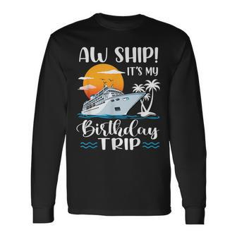 Aw Ship It's My Birthday Trip Cruise Ship Vacation Long Sleeve T-Shirt - Monsterry