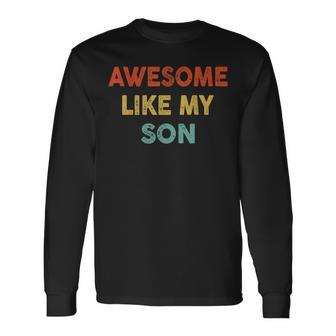 Awesome Like My Son Vintage Retro Humor Fathers Day Long Sleeve T-Shirt - Seseable