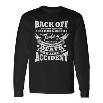 Back Off I've Got Enough To Deal With Today Quote Humor Idea Long Sleeve T-Shirt | Mazezy