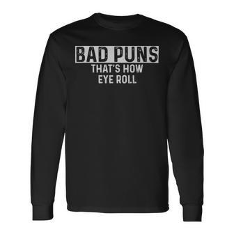 Bad Puns Thats How Eye Roll Dad Joke Bad Puns Thats How Eye Roll Dad Joke Long Sleeve T-Shirt - Monsterry CA