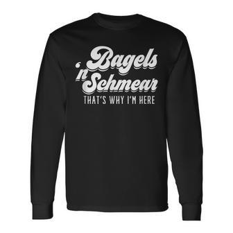 Bagels And Schmear Why I'm Here New York Deli Jewish Yiddish Long Sleeve T-Shirt | Mazezy