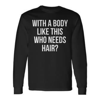 Bald Dad Joke With A Body Like This Who Needs Hair Long Sleeve T-Shirt - Seseable