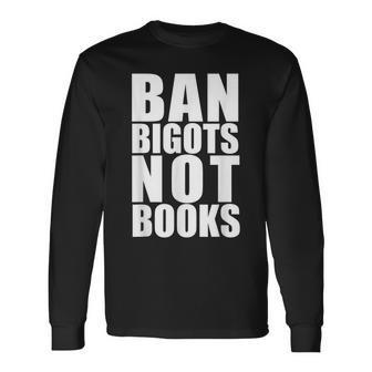 Ban Bigots Not Books Stop Censorship Reading Reader Meme Reading Long Sleeve T-Shirt | Mazezy