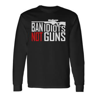 Ban Idiots Not Guns Conservative Republican Gun Rights Long Sleeve T-Shirt | Mazezy