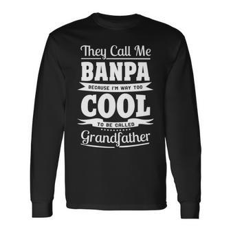 Banpa Grandpa Im Called Banpa Because Im Too Cool To Be Called Grandfather Long Sleeve T-Shirt - Seseable