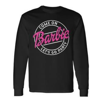 Come On Barbie Lets Go Party Long Sleeve T-Shirt | Mazezy