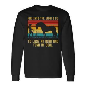 And Into The Barn I Go To Lose My Mind And Find My Soul Long Sleeve T-Shirt | Mazezy
